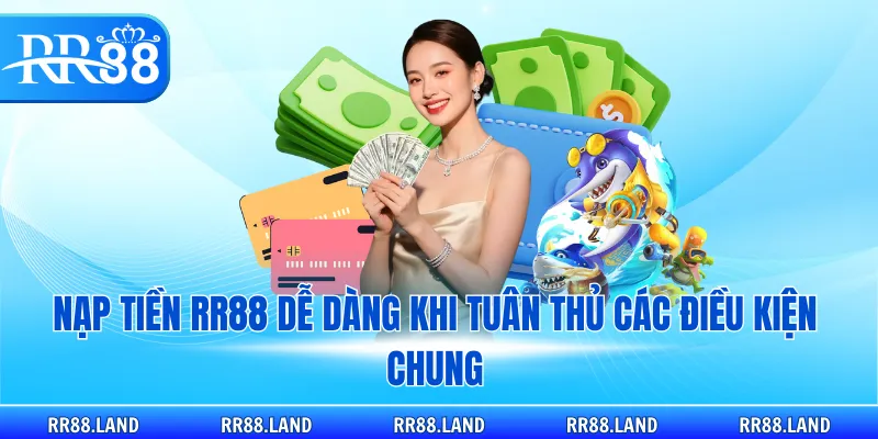 Nạp tiền RR88 dễ dàng khi tuân thủ các điều kiện chung